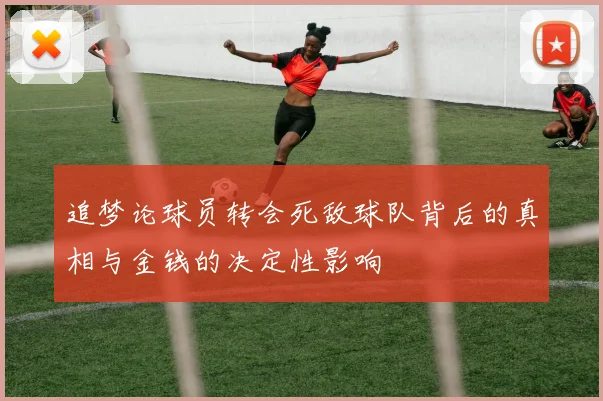 追梦论球员转会死敌球队背后的真相与金钱的决定性影响
