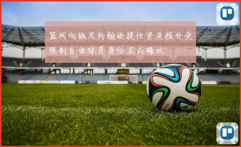 篮网向钱尼约翰逊提供资质报价受限制自由球员身份正式确认