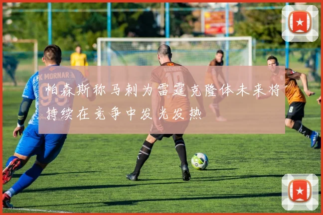 帕森斯称马刺为雷霆克隆体未来将持续在竞争中发光发热